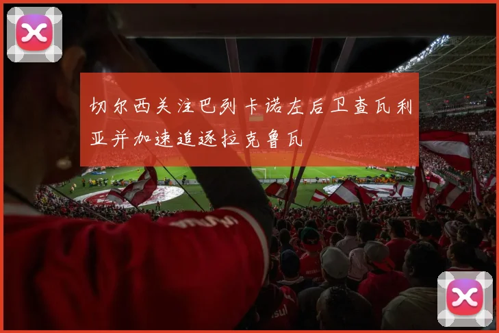 切尔西关注巴列卡诺左后卫查瓦利亚并加速追逐拉克鲁瓦