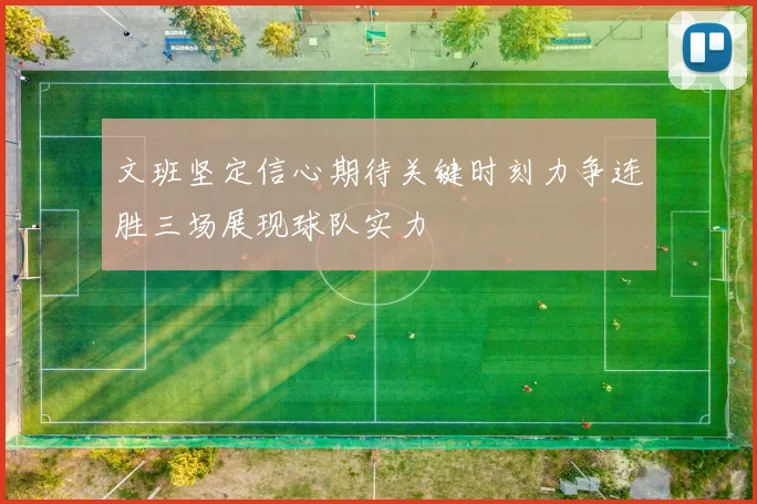 文班坚定信心期待关键时刻力争连胜三场展现球队实力