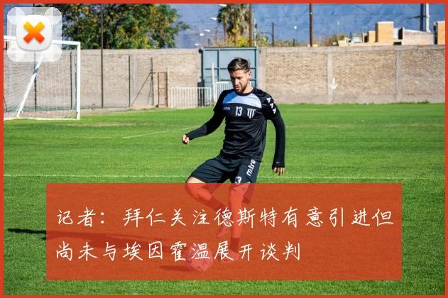 记者：拜仁关注德斯特有意引进但尚未与埃因霍温展开谈判